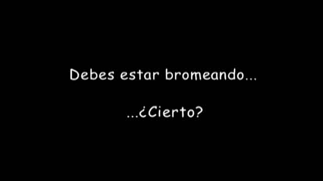 Debes estar bromeando . . . Cierto?